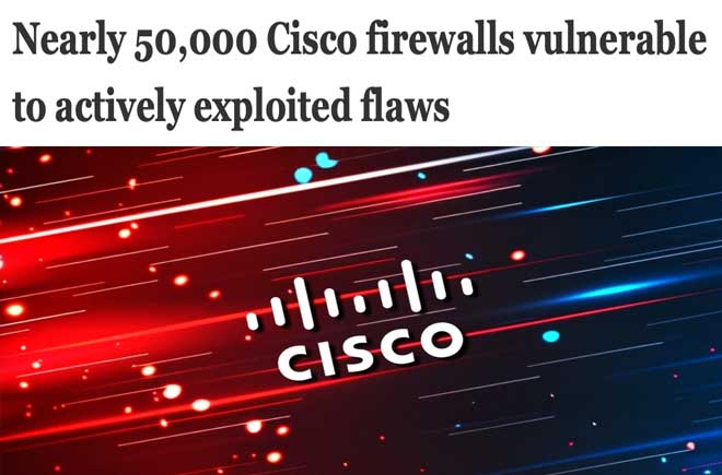  Nearly 50,000 Cisco firewalls vulnerable to actively exploited flaws 