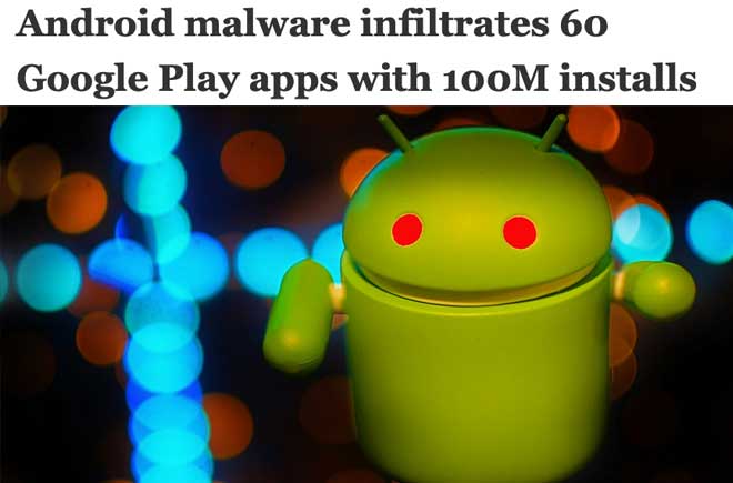  Android malware infiltrates 60 Google Play apps with 100M installs 