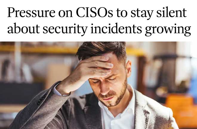  Pressure on CISOs to stay silent about security incidents growing 