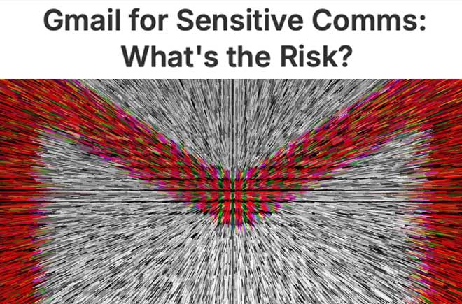  Gmail for Sensitive Comms: What's the Risk? 
