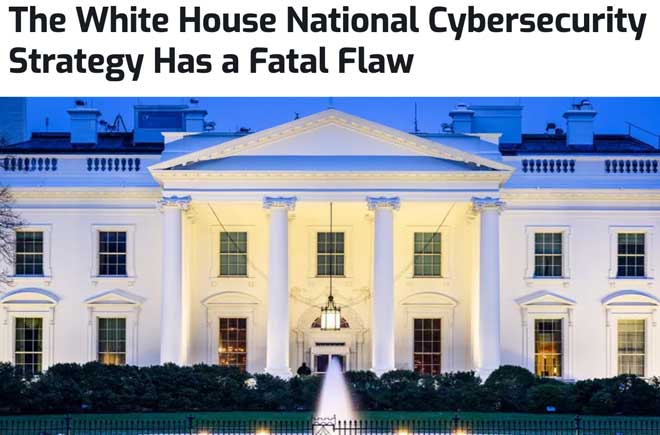  The White House National Cybersecurity Strategy Has a Fatal Flaw  