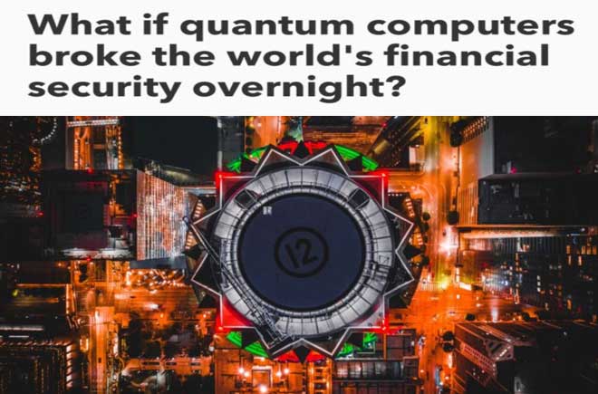  What if quantum computers broke the world's financial
	security overnight? 