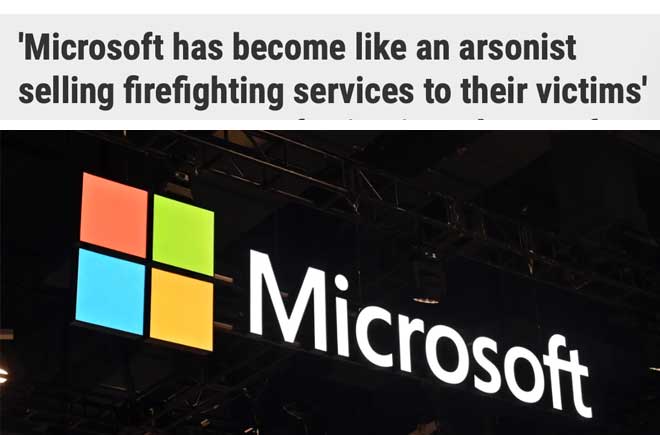  Microsoft has become like an arsonist selling firefighting services to their victims 