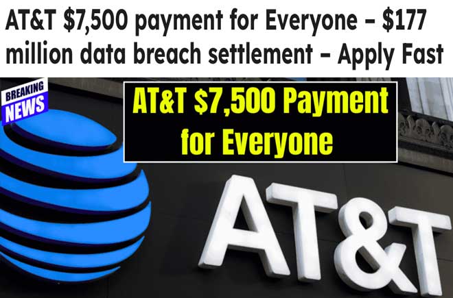  AT&T $7,500 payment for Everyone – $177 million data breach settlement – Apply Fast 